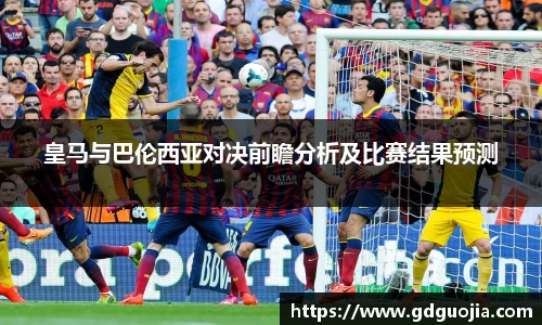 皇马与巴伦西亚对决前瞻分析及比赛结果预测
